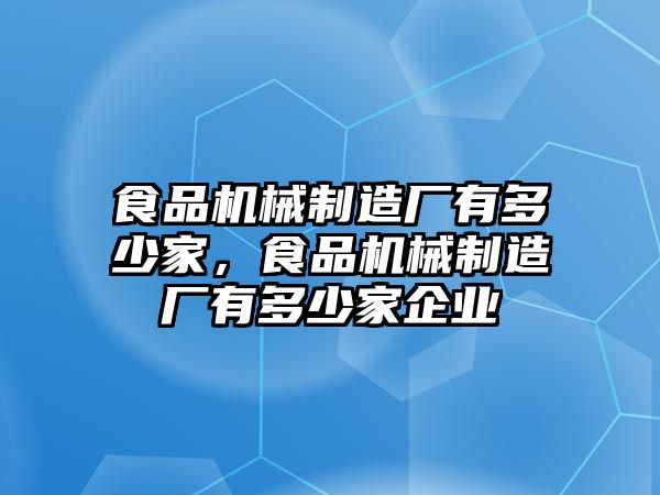 食品機械制造廠有多少家，食品機械制造廠有多少家企業
